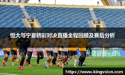 恒大与宁夏精彩对决直播全程回顾及赛后分析